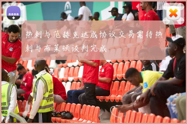 热刺与范赫克达成协议交易需待热刺与布莱顿谈判完成